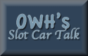 OWH Slot Car Talk